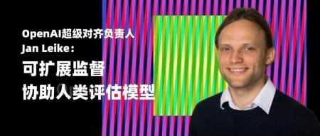 OpenAI超级对齐负责人Jan Leike揭秘：如何应对对齐难题？可扩展监督是关键
