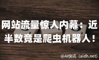 网站流量惊人内幕:近半数竟是爬虫机器人!的封面图