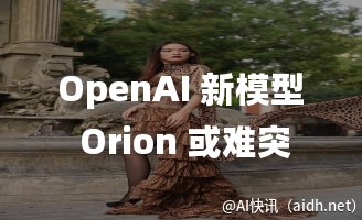 OpenAI 新模型 Orion 或难突破性能瓶颈