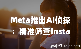 Meta推出AI侦探:精准筛查Instagram青少年虚报年龄行为的封面图