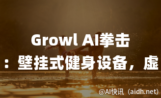 Growl AI拳击:壁挂式健身设备,虚拟教练助你开启沉浸式拳击训练的封面图