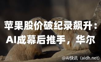 苹果股价破纪录飙升:AI成幕后推手,华尔街专家揭秘