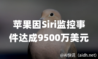苹果因Siri监控事件达成9500万美元和解,用户隐私受侵犯获赔偿。
